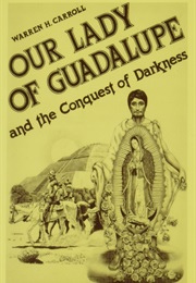 Our Lady of Guadalupe and the Conquest of Darkness (Warren H. Carroll)