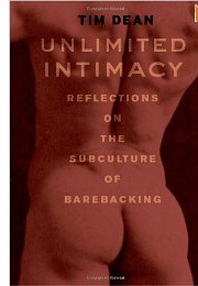 Unlimited Intimacy: Reflections of the Subculture of Barebacking (Tim Dean)