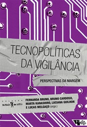 Tecnopolíticas Da Vigilância: Perspectivas Da Margem (Orgs. Fernanda Bruno, Bruno Marta, Marta Kanashiro)