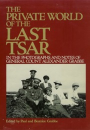 The Private World of the Last Tsar: In the Photographs and Notes of General Count Alexander Grabbe (Alexander Grabbe)