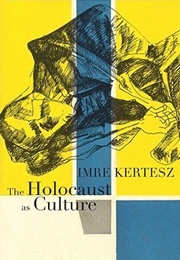 The Holocaust as Culture (Imre Kertész)