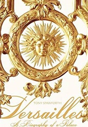 Versailles: A Biography of a Palace (Tony Spawforth)