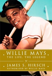 Willie Mays: The Life, the Legend (James S. Hirsch)