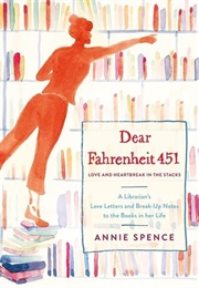 Dear Fahrenheit 451: A Librarian&#39;s Love Letters and Break-Up Notes to the Books in Her Life (Annie Spence)