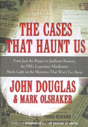 The Cases That Haunt Us: From Jack the Ripper to Jonbenet Ramsey, the FBI&#39;s Legendary Mindhunter... (John E Douglas &amp;  Mark Olshaker)
