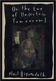 On the Eve of Uncertain Tomorrows (Neil Bissoondath)