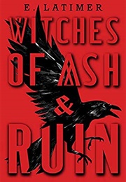 Witches of Ash and Ruin (E. Latimer)