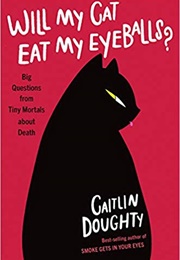 Will My Cat Eat My Eyeballs? (Caitlin Doughty)