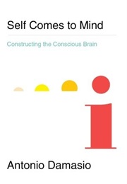 Self Comes to Mind: Constructing the Conscious Brain (António R. Damásio)
