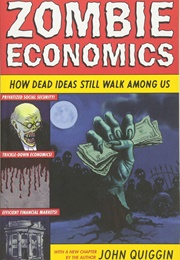 Zombie Economics: How Dead Ideas Still Walk Among Us (John Quiggin)