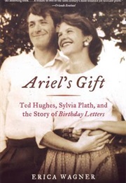 Ariel&#39;s Gift: Ted Hughes, Sylvia Plath, and the Story of Birthday Letters (Erica Wagner)