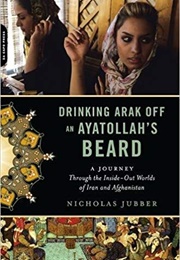 Drinking Arak off an Ayatollah&#39;s Beard (Nicholas Jubber)