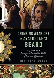 Drinking Arak off an Ayatollah's Beard (Nicholas Jubber)
