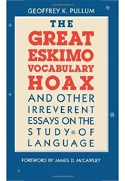 The Great Eskimo Vocabulary Hoax and Other Irreverent Essays on the Study of Language (Geoffrey K. Pullum)