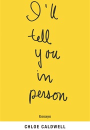 I'll Tell You in Person (Chloe Caldwell)