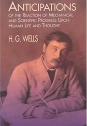 Anticipations of the Reaction of Mechanical and Scientific Progress: Upon Human Life and Thought (H. G. Wells)