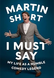 I Must Say: My Life as a Humble Comedy Legend (Martin Short)
