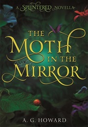 The Moth in the Mirror (A.G. Howard)