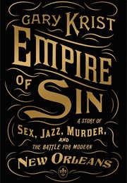 Empire of Sin: A Story of Sex, Jazz, Murder, and the Battle for Modern New Orleans (Gary Krist)