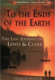 To the Ends of the Earth: The Last Adventure of Lewis and Clark (Frances Hunter)