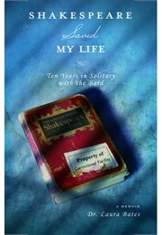 Shakespeare Saved My Life: Ten Years in Solitary With the Bard (Laura Bates)