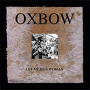 Oxbow - Let Me Be a Woman