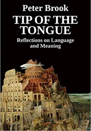 Tip of the Tongue: Reflections on Language and Meaning (Peter Brook)