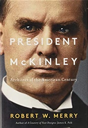 President McKinley: Architect of the American Century (Robert W. Merry)