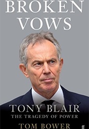 Broken Vows: Tony Blair, the Tragedy of Power (Tom Bower)