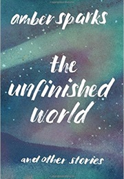 The Unfinished World (Amber Sparks)