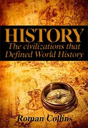 History: The Ancient Civilizations That Defined World History (Roman Collins)