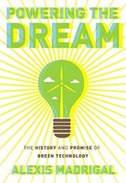 Powering the Dream: The History and Promise of Green Technology (Alexis Madrigal)