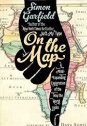 On the Map: A Mind-Expanding Exploration of the Way the World Looks (Simon Garfield)