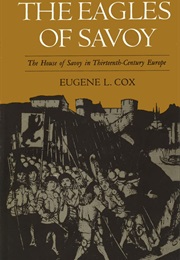The Eagles of Savoy: The House of Savoy in 13th Century Europe (Eugene Cox)