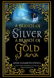 A Branch of Silver, a Branch of Gold (Anne Elisabeth Stengl)