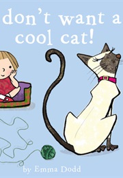 I Don't Want a Cool Cat! (Emma Dodd)