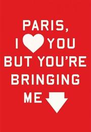 Paris, I Love You but You&#39;re Bringing Me Down