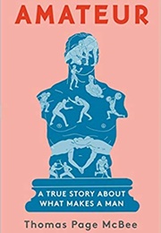 Amateur: A True Story About What Makes a Man (Thomas Page McBee)