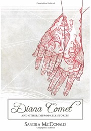 Diana Comet and Other Improbable Stories (Sandra Mcdonald)