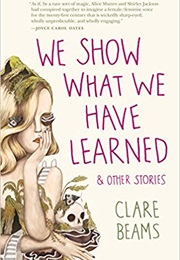 We Show What We Have Learned and Other Stories (Clare Beam)