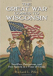 The Great War Comes to Wisconsin (Richard L. Pifer)