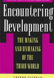Encountering Development: The Making and Unmaking of the Third World (Arturo Escobar)