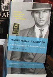 Hauptman's Ladder: A Step-By-Step Analysis of the Lindbergh Kidnapping (Richard T. Cahill Jr.)