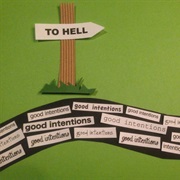 The Road to Hell Is Paved With Good Intentions