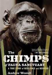 The Chimps of Fauna Sanctuary: A True Story of Resilience and Recovery (Andrew Westoll)