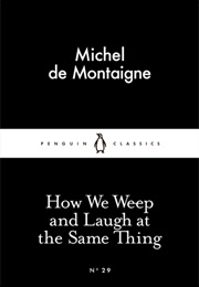 How We Weep and Laugh at the Same Thing (Michel De Montaigne)