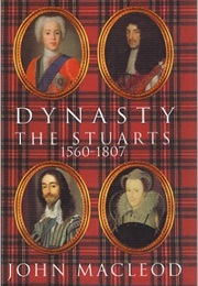 Dynasty: The Stuarts: 1560-1807 (John MacLeod)