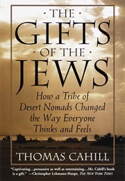 The Gifts of the Jews: How a Tribe of Desert Nomads Changed the Way Everyone Thinks and Feels (Thomas Cahill)