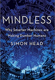 Mindless: Why Smarter Machines Are Making Dumber Humans (Simon Head)