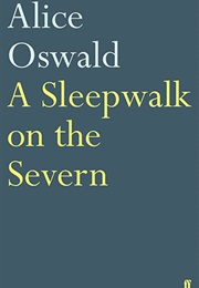 A Sleepwalk on the Severn (Alice Oswald)